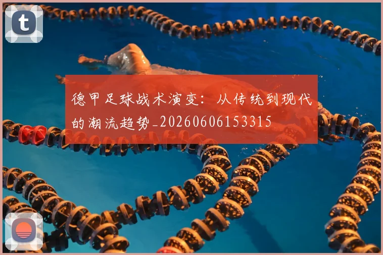 德甲足球战术演变：从传统到现代的潮流趋势_20260606153315