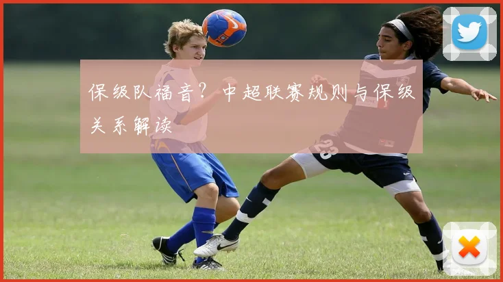 保级队福音？中超联赛规则与保级关系解读
