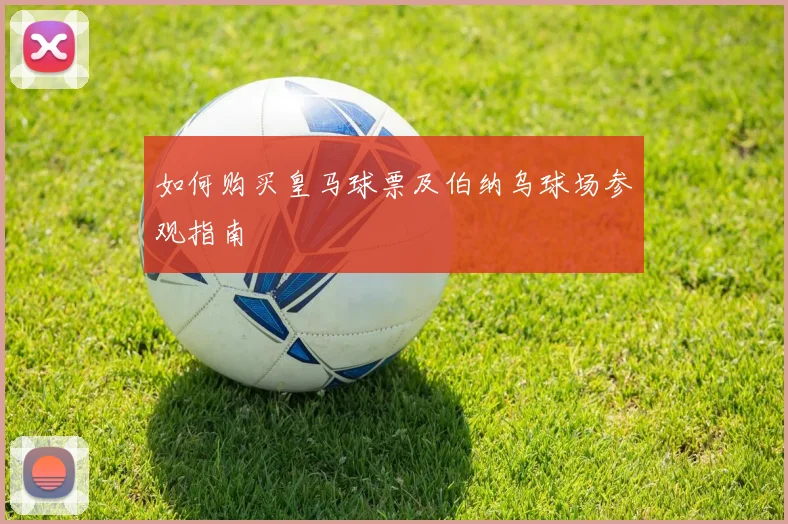 如何购买皇马球票及伯纳乌球场参观指南